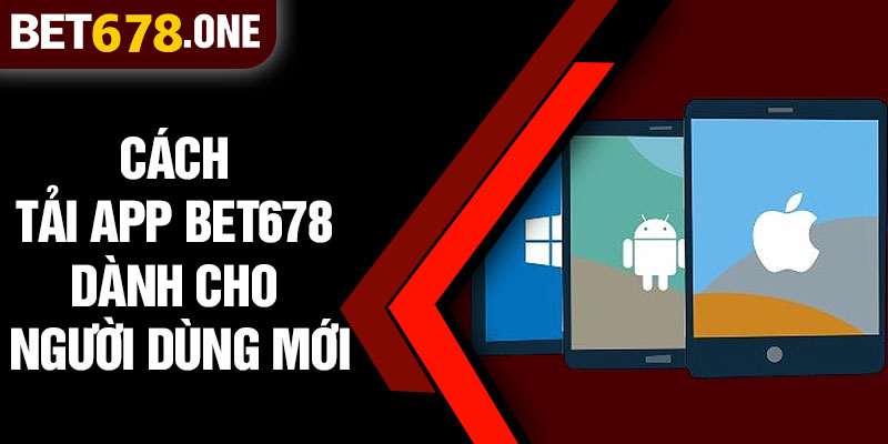 Cách Tải App BET678 Dành Cho Người Dùng Mới