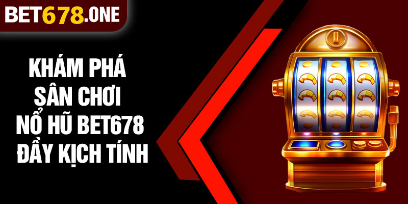 Khám Phá Sân Chơi Nổ Hũ BET678 Đầy Kịch Tính
