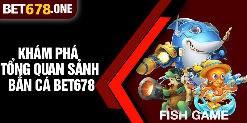 Khám Phá Tổng Quan Sảnh Bắn Cá BET678