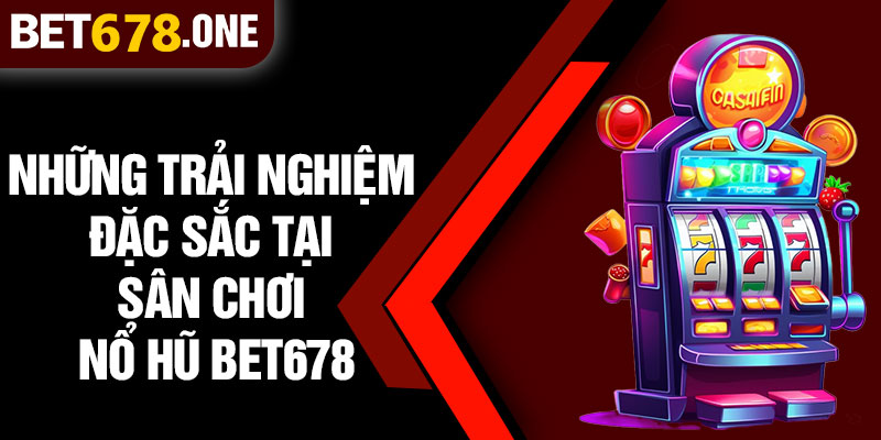 Những Trải Nghiệm Đặc Sắc Tại Sân Chơi Nổ Hũ BET678