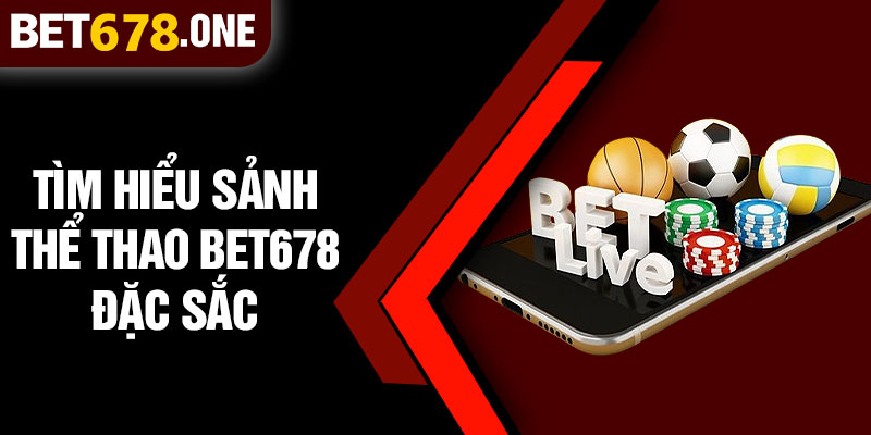 Tìm Hiểu Sảnh Thể Thao BET678 Đặc Sắc